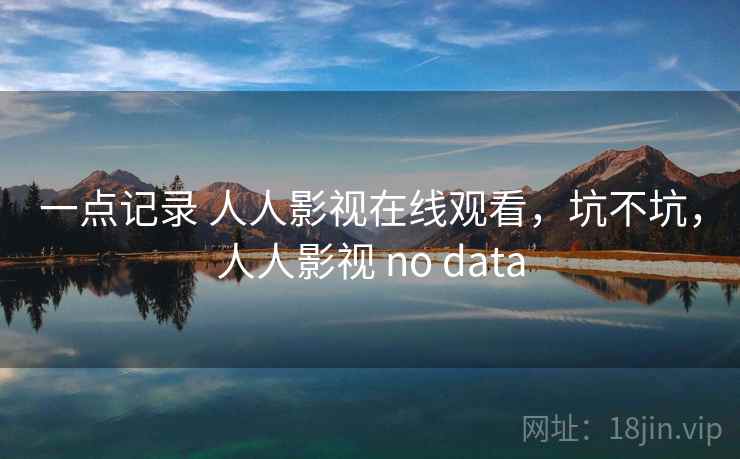 一点记录 人人影视在线观看，坑不坑，人人影视 no data