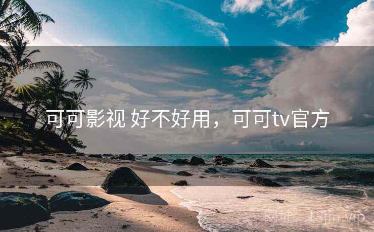 可可影视 好不好用，可可tv官方