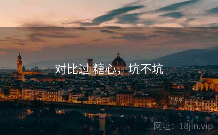 对比过 糖心，坑不坑  第2张