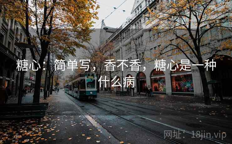 糖心：简单写，香不香，糖心是一种什么病