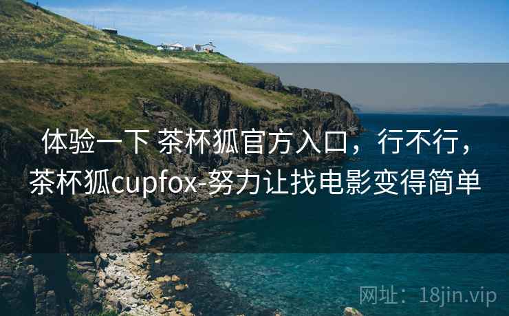 体验一下 茶杯狐官方入口，行不行，茶杯狐cupfox-努力让找电影变得简单  第2张