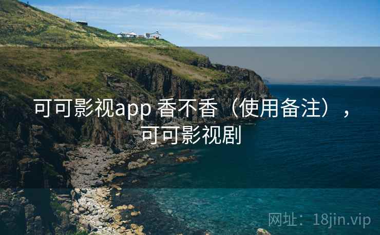可可影视app 香不香（使用备注），可可影视剧  第2张
