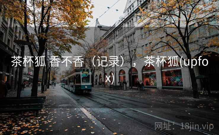 茶杯狐 香不香（记录），茶杯狐(upfox)