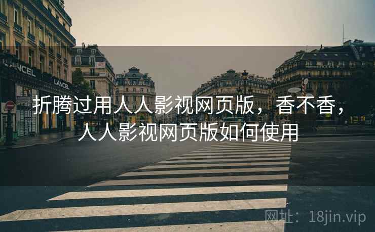 折腾过用人人影视网页版，香不香，人人影视网页版如何使用  第2张