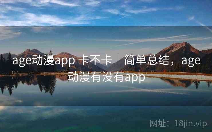 age动漫app 卡不卡｜简单总结，age动漫有没有app  第2张
