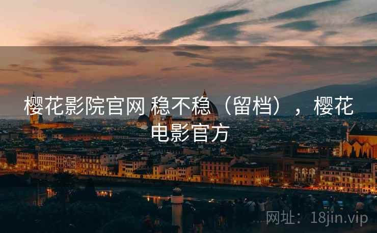 樱花影院官网 稳不稳（留档），樱花电影官方  第2张