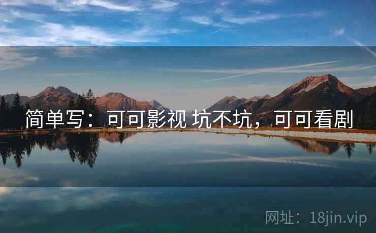 简单写:可可影视 坑不坑,可可看剧 第2张 简单写:可可影视 坑不坑,可可看剧 第2张