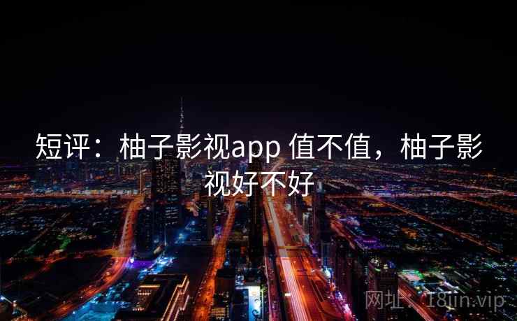 短评：柚子影视app 值不值，柚子影视好不好